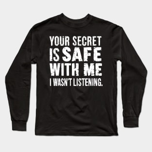 your secret is safe with me i wasn't listening Long Sleeve T-Shirt